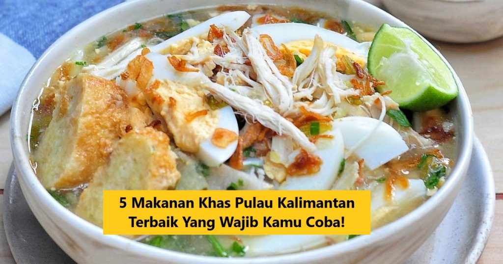 5 Makanan Khas Pulau Kalimantan Terbaik Yang Wajib Kamu Coba!